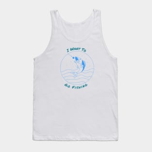 I want to go fishing Tank Top